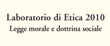 LABORATORIO DI ETICA 2010. LEGGE MORALE E DOTTRINA SOCIALE.